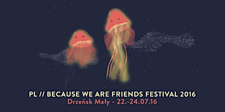 Hauptbild für because we are friends Festival 2016 / Drzeńsk Mały (PL)