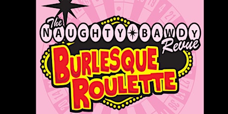 The Naughty Bawdy Revue Presents "Burlesque Roulette" tickets