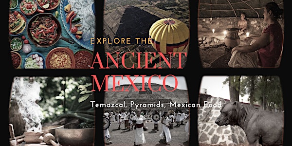 Ancient Mexico (Temazcal, Teotihuacán, Mexican food)