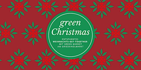 Hauptbild für green Christmas - Entspanntes Weihnachts-Get-Together am Grieskindlmarkt