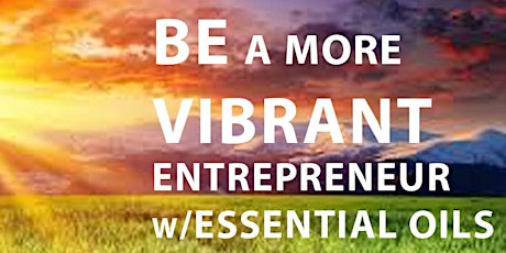 SPIRITUAL ENTREPRENEURS: Be a More VIBRANT Entrepreneur w/Essential Oils primary image