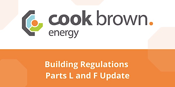Cook Brown Energy CPD Workshop - Building Regulations Parts L and F Update
