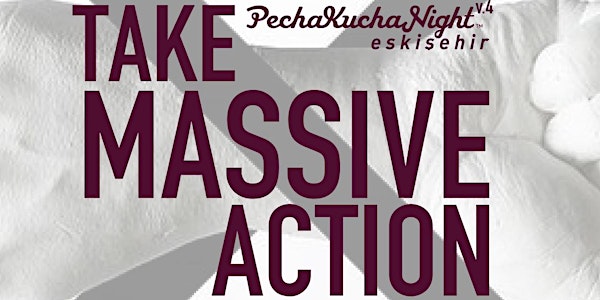 PechaKucha Eskişehir v.4 - Take Massive Action
