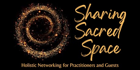 Sharing Sacred Space - Holistic Networking for Practitioners and Guests tickets