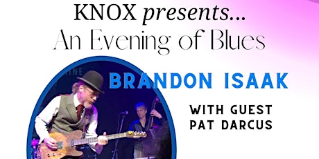 Knox Presents...An Evening of Blues Featuring Brandon Isaak and Pat Darcus tickets
