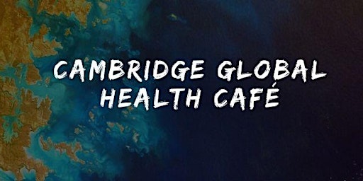 Cambridge Global Health Café's 2022