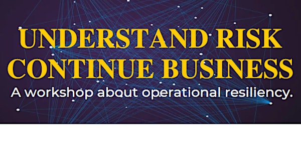 Understand Risk, Continue Business - Operational Resiliency Workshop
