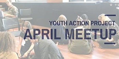 April Meetup - Youth Action Project primary image
