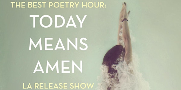 The Best Poetry Hour: Today Means Amen LA Release Show