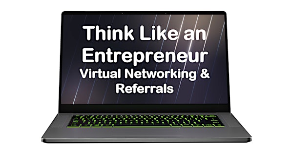 Think Like an Entrepreneur - Virtual Networking and Referrals