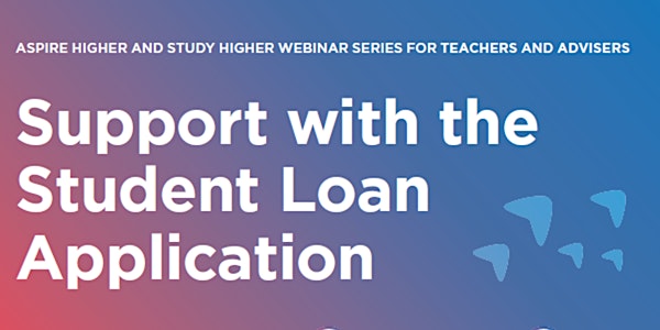 Teacher & Adviser Webinar: Support with the Student Loan Application