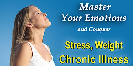 Master Your Emotions and Conquer Stress, Weight and Chronic Illness tickets