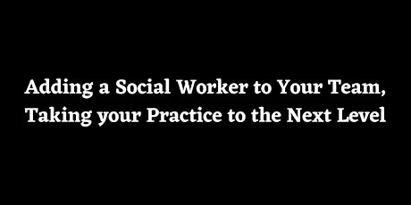 Adding a Social Worker to Your Team, Taking your Practice to the Next Level tickets