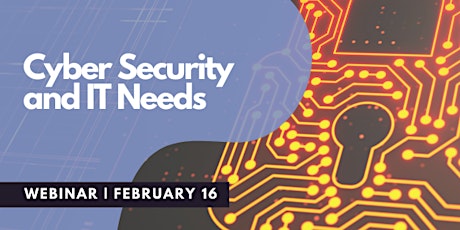 Cyber Security and IT Needs Webinar - February 16th, 2022 tickets