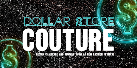 DOLLAR STORE COUTURE: DESIGN CONTEST & RUNWAY SHOW @ NEW FASHION FESTIVAL primary image