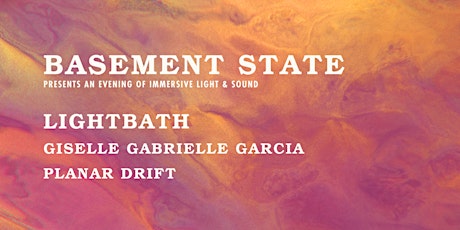 Basement State Presents: Lightbath, Giselle Gabrielle Garcia & Planar Drift tickets