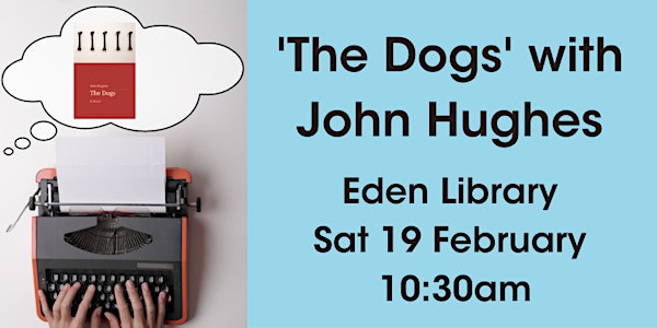 ‘The Dogs’ with John Hughes @ Eden Library. NEW DATE