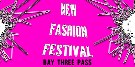 NEW FASHION FEST - DAY THREE PASS primary image