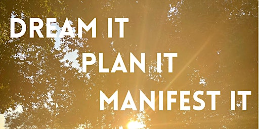 Dream it. Plan it. Manifest it.