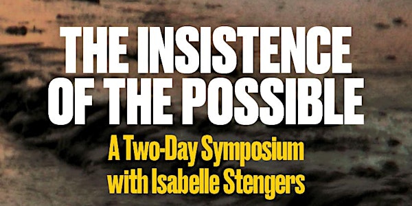 Day 1: Experimenting with Possibles: The Work of Speculation (Symposium with Isabelle Stengers)