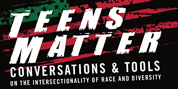 Teens Matter:  Collective Healing, Conversations and Tools on Race, Diversity & Intersectionality