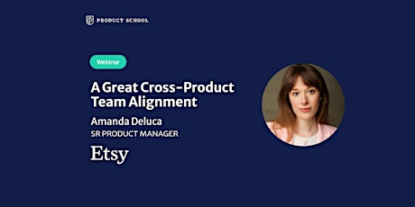 Webinar: A Great Cross-Product Team Alignment by Etsy Sr PM tickets