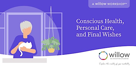 Conscious Health, Personal Care and Final Wishes,  A Willow Workshop™ Tickets