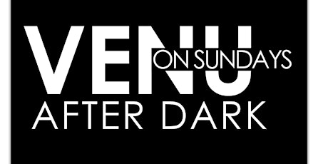 VENU SUNDAYS #AFTERDARK |1OPM-2AM tickets