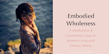 Embodied Wholeness ~A Counseling Group for Women Living w/ Chronic Illness