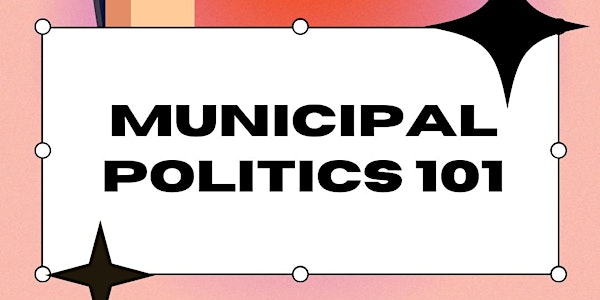 Municipal Politics 101