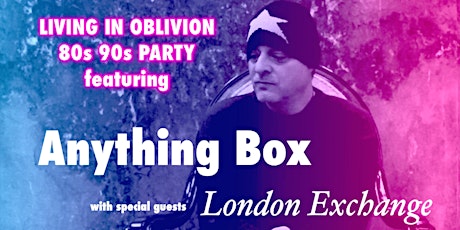 Living In Oblivion: 80s 90s Party feat. Anything Box + London Exchange tickets