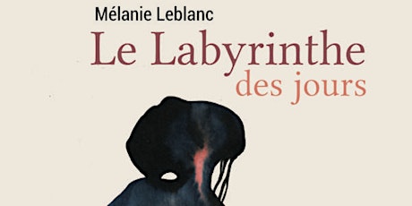 La Labyrinthe des jours // Rencontre  avec Mélanie Leblanc billets