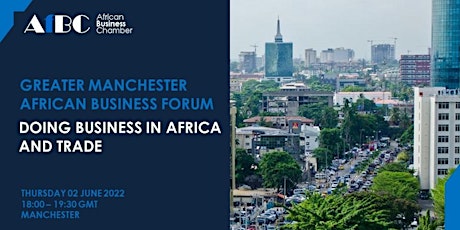 Greater Manchester  African Forum  - Doing Business in Africa and Trade tickets