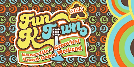 Fun K-Town 2022:	Knoxville's Grooviest Board Game Weekend tickets