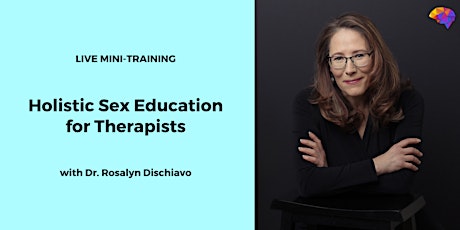Holistic Sex Education for Therapists - Dr. Rosalyn Dischiavo Live Training tickets