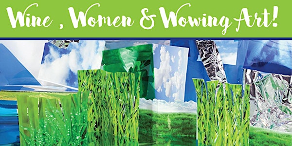 Wine , Women & Wowing Art!