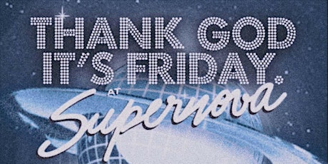 Thank God It's Friday at Supernova! tickets