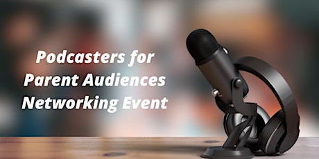 Podcasters for Parent Audiences Networking Event tickets