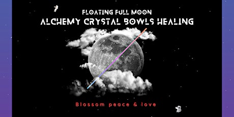 Floating Full Moon ALCHEMY CRYSTAL BOWLS HEALING: Blossom peace & love tickets