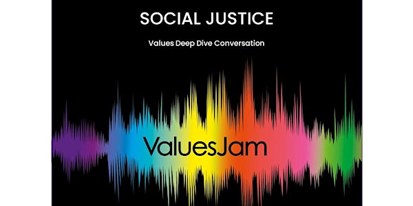 SOCIAL JUSTICE VALUESJAM: DEEP DIVE CONVERSATION
