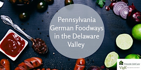 Pennsylvania German Foodways in the Delaware Valley-Friends Life Care VigR® tickets