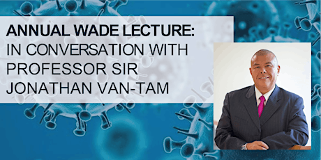 Annual Wade Lecture: in conversation with Professor  Sir Jonathan Van-Tam