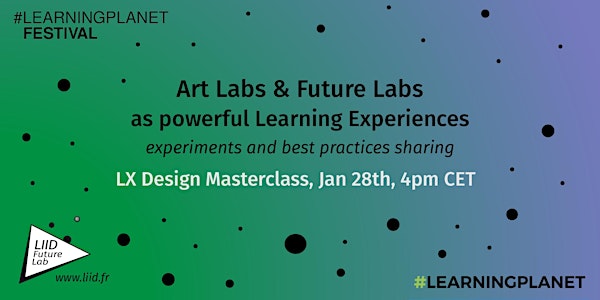 Learning Planet Festival  Masterclass: Art  & Future Labs as  Powerful LX