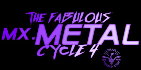 The Fabulous Mx. Metal Cycle 4 tickets