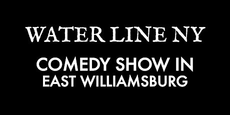 Water Line NY: Stand Up Comedy Show in East Williamsburg / Bushwick tickets