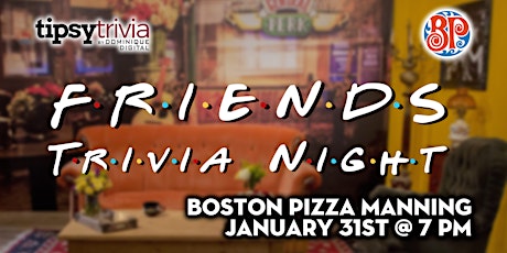 Friends Trivia - Jan 31st 7:00pm - Boston Pizza Manning tickets