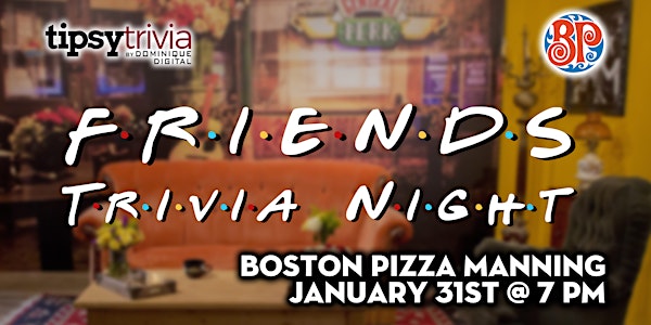 Friends Trivia - Jan 31st 7:00pm - Boston Pizza Manning
