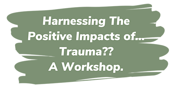 Harnessing the Positive Impacts of... Trauma? A Workshop