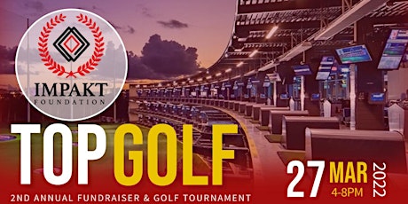 Impakt Foundation 2nd Annual Top Golf Tournament & Fundraiser tickets