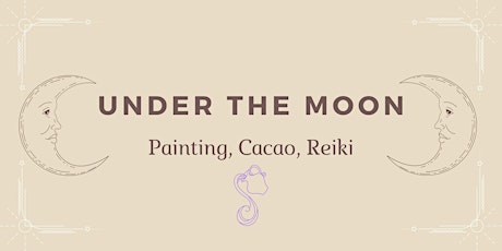 Under the Moon: Painting, Cacao, Reiki tickets